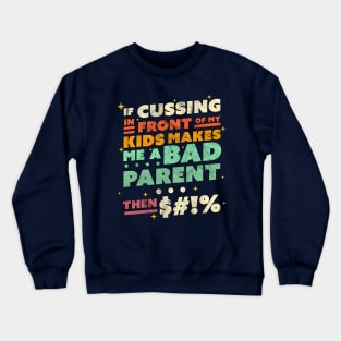 If Cussing In Front Of My Kids Makes Me A Bad Parent Sarcastic Crewneck Sweatshirt